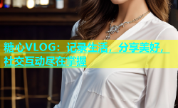 糖心VLOG：记录生活，分享美好，社交互动尽在掌握