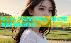 糖心小饼干免费阅读平台，轻松获取海量小说和漫画内容