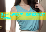 糖心vlog探索F2D：极致视觉体验与创意无限
