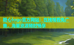 糖心logo官方网站：在线观看免广告，海量资源随时畅享