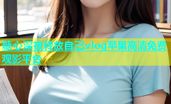糖心深夜释放自己vlog苹果高清免费观影平台