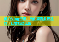 糖心Vlog传媒：自由观看多元视频，社交互动无限