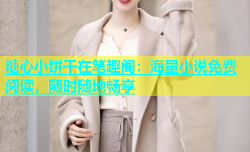 糖心小饼干在笔趣阁：海量小说免费阅读，随时随地畅享