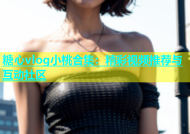 糖心vlog小桃合集：精彩视频推荐与互动社区