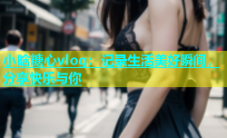 小晗糖心vlog：记录生活美好瞬间，分享快乐与你