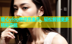 糖心vlog教你充金币，轻松解锁更多精彩功能