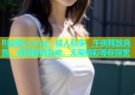 B站糖心vlog：成人私享，午夜释放真我，诱惑剧情互动，无限精彩等你探索