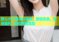 糖心APP会员分享码，解锁优惠、专属福利，轻松赚取奖励