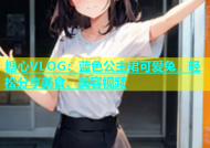 糖心VLOG：蓝色公主裙可爱兔，轻松分享美食、美容视频