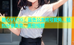 糖心VLOG：蓝色公主裙可爱兔，轻松分享美食、美容视频