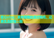 糖心vlog：表妹假期的美好瞬间，记录生活的每一刻