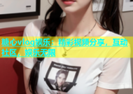 糖心vlog娱乐：精彩视频分享，互动社区，娱乐无限
