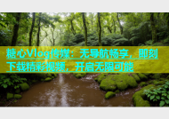 糖心Vlog传媒：无导航畅享，即刻下载精彩视频，开启无限可能