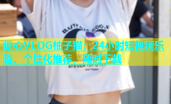 糖心VLOG柚子猫：24小时短视频乐趣，个性化推荐，随时下载