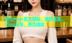 糖心logo官方网站：视频交友、Vlog分享、高清播放
