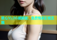 糖心VLOG破解版：免费畅享影视无限