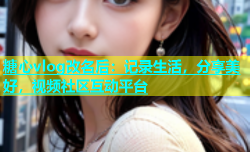 糖心vlog改名后：记录生活，分享美好，视频社区互动平台