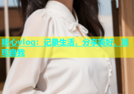 糖心vlog：记录生活，分享美好，展现自我