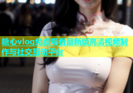 糖心vlog免费观看最新版高清视频制作与社交互动平台
