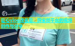 糖心vlog改名后，探索新平台的视频创作与分享