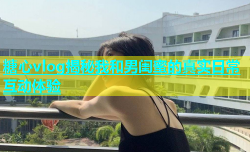 糖心vlog揭秘我和男闺蜜的真实日常互动体验