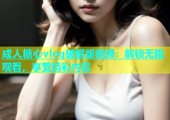 成人糖心vlog破解版视频：解锁无限观看，享受精彩内容
