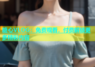 糖心VLOG：免费观看，付费解锁更多精彩内容