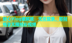糖心Vlog破解版：无需登录，即刻畅享无限精彩视频