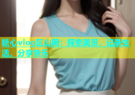糖心vlog区山网：探索美景，记录生活，分享快乐