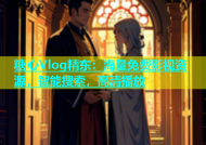 糖心Vlog精东：海量免费影视资源，智能搜索，高清播放