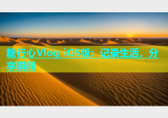 糖行心Vlog iOS版：记录生活，分享瞬间