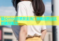 糖心vlog安装安全吗？体验视频社区的独特魅力