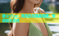 糖心Vlog：萌宠日常搞笑视频，专属娱乐空间