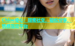 Chloe糖心：甜蜜社交，轻松分享，情感互动平台