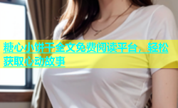糖心小饼干全文免费阅读平台，轻松获取心动故事