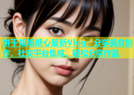 饼干姐姐糖心最新Vlog：分享美食创作，社交平台集成，轻松分享作品