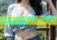 糖心vlog小桃不惊醒挑战，短视频平台精彩瞬间随时看