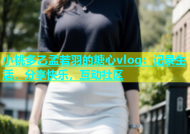小桃多乙孟若羽的糖心vlog：记录生活，分享快乐，互动社区