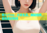 糖心Vlog：分享生活，编辑视频，发现美好瞬间