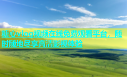 糖心vlog视频在线免费观看平台，随时随地尽享高清影视体验