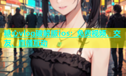 糖心vlog破解版ios：免费视频、交友、直播互动