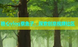 糖心vlog蔡鱼子：探索创意视频社区