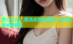 糖心vlog：修洗衣机全过程，DIY家居维修教程