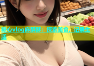 糖心vlog麻酥酥：探索美食、记录生活