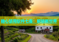 糖心禁用软件七客：解锁新世界