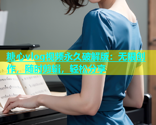 糖心vlog视频永久破解版：无限创作，随时剪辑，轻松分享  第1张