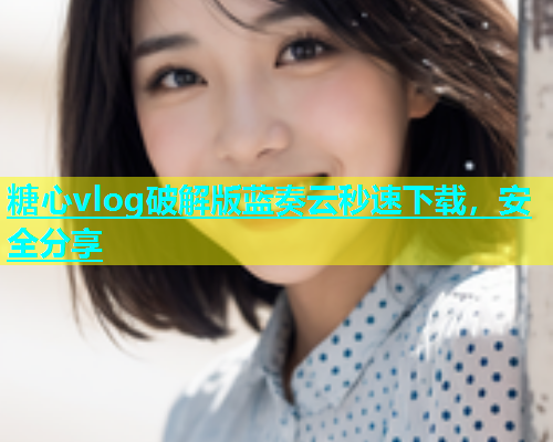 糖心vlog破解版蓝奏云秒速下载，安全分享  第1张