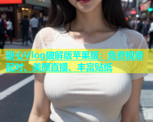 糖心Vlog破解版苹果版：免费视频配对、美颜直播、丰富贴纸  第1张