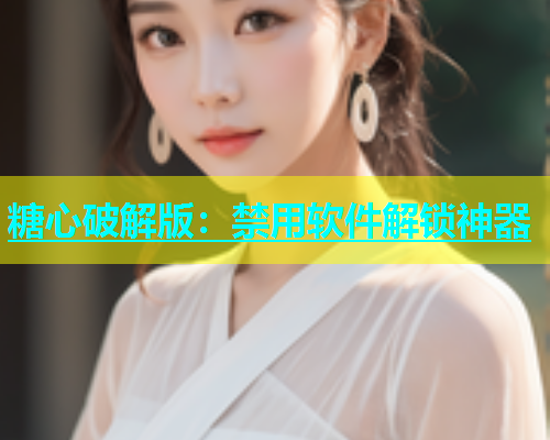 糖心破解版：禁用软件解锁神器  第2张