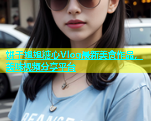 饼干姐姐糖心Vlog最新美食作品，美味视频分享平台  第1张
